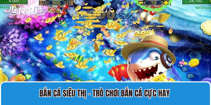Bắn cá Siêu thị – Trò chơi bắn cá cực hay