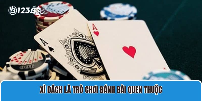 Xì dách là trò chơi đánh bài quen thuộc